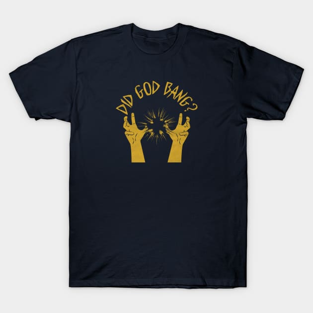 Did God Bang? T-Shirt by  TigerInSpace